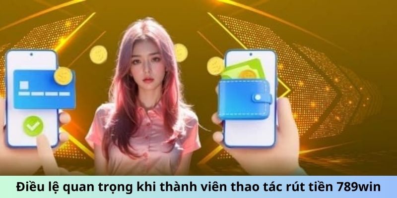 Điều lệ quan trọng khi thành viên thao tác rút tiền 789win